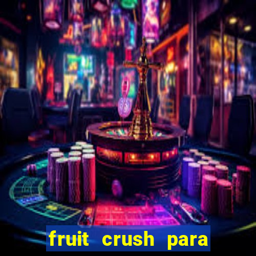 fruit crush para ganhar dinheiro